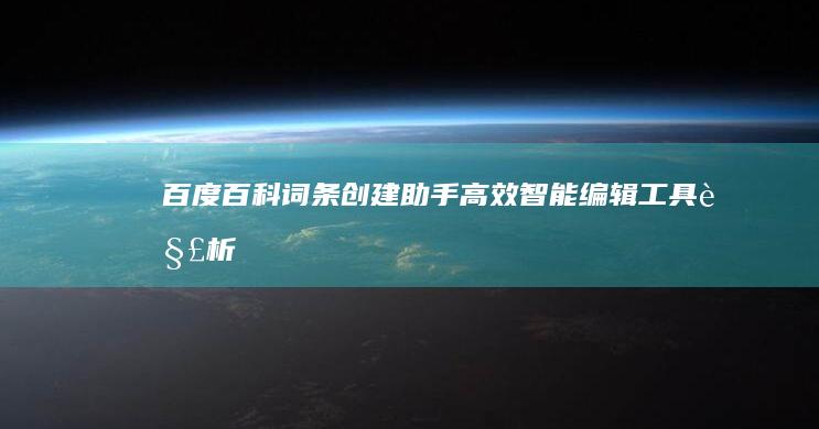 百度百科词条创建助手：高效智能编辑工具解析